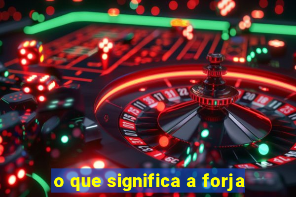 o que significa a forja